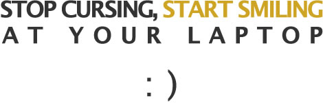 Start Smiling at Your Laptop Stop Cursing, Start Smiling at Your Laptop